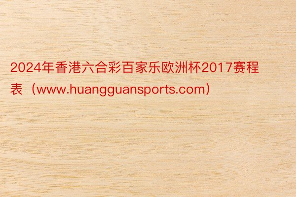 2024年香港六合彩百家乐欧洲杯2017赛程表（www.huangguansports.com）