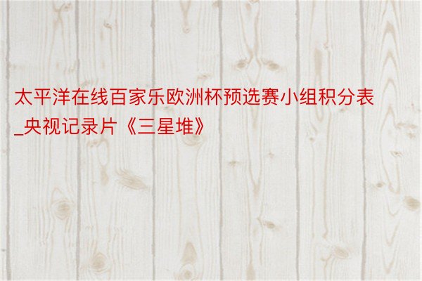 太平洋在线百家乐欧洲杯预选赛小组积分表_央视记录片《三星堆》