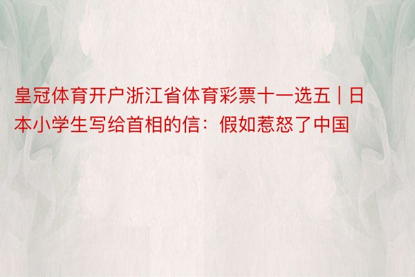皇冠体育开户浙江省体育彩票十一选五 | 日本小学生写给首相的信：假如惹怒了中国